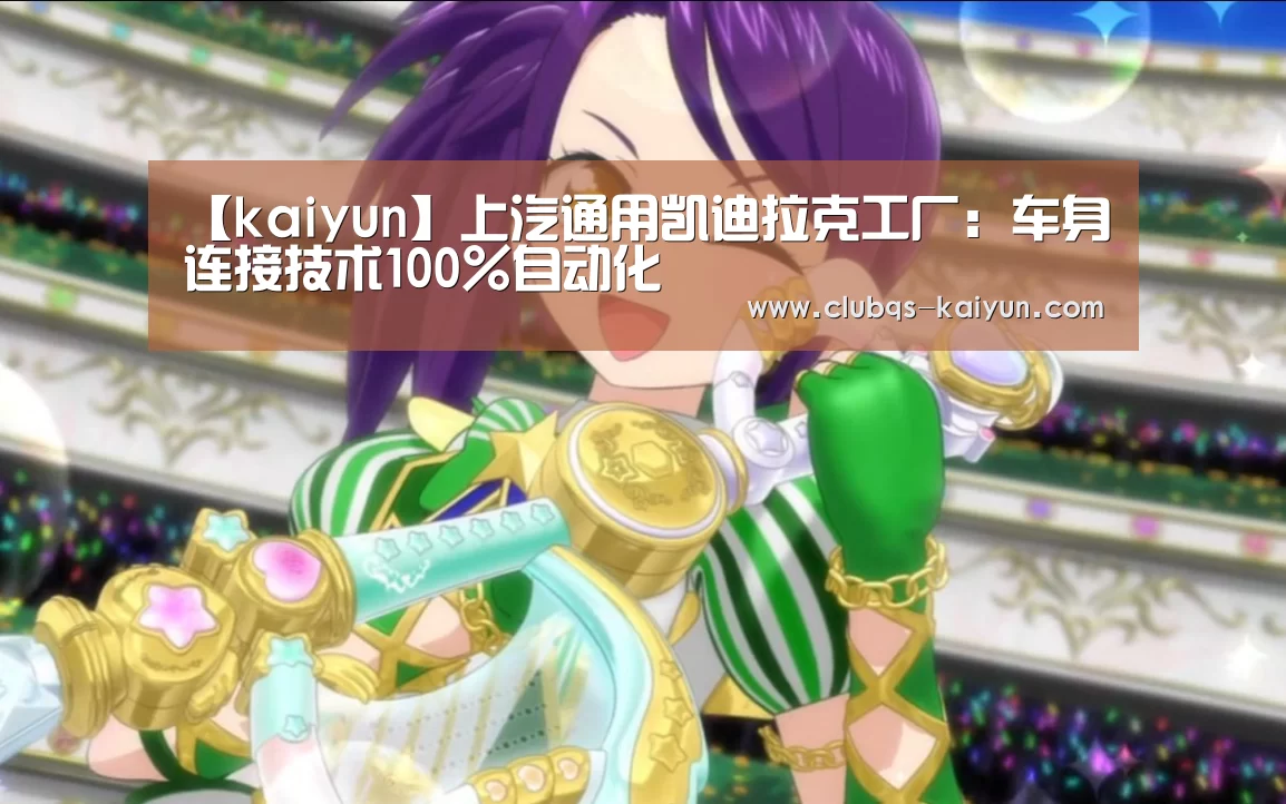 【kaiyun】上汽通用凯迪拉克工厂:车身连接技术100%自动化(图4) 【kaiyun】上汽通用凯迪拉克工厂:车身连接技术100%自动化(图4)