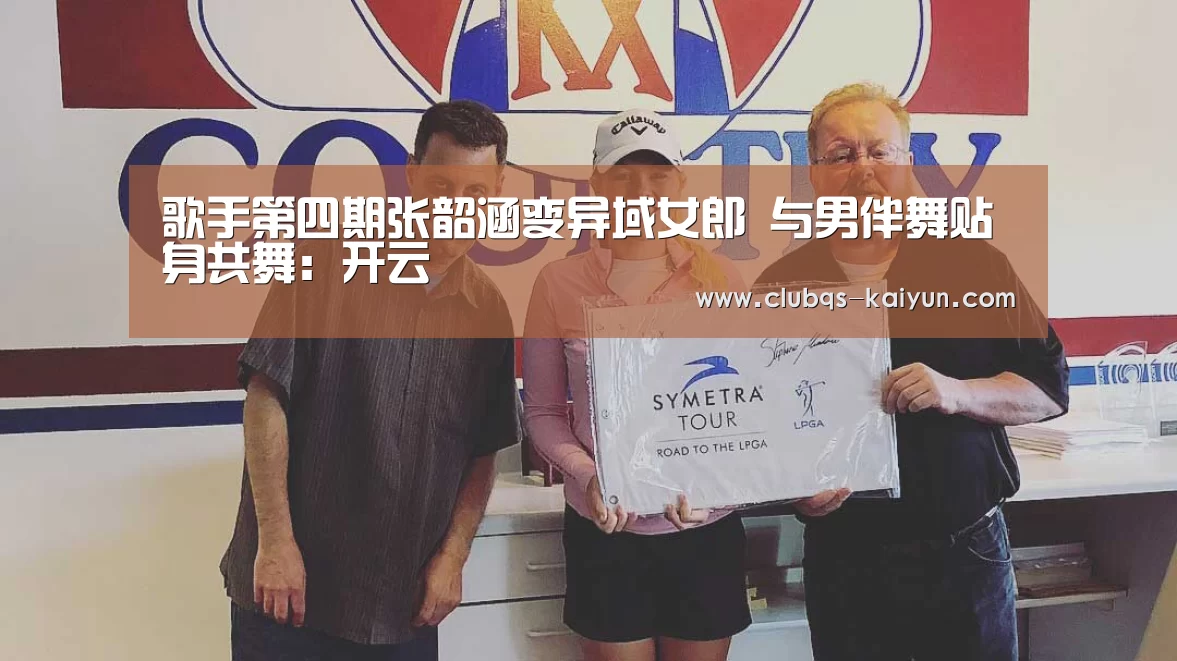 歌手第四期张韶涵变异域女郎 与男伴舞贴身共舞:开云(图1) 歌手第四期张韶涵变异域女郎 与男伴舞贴身共舞:开云(图1)