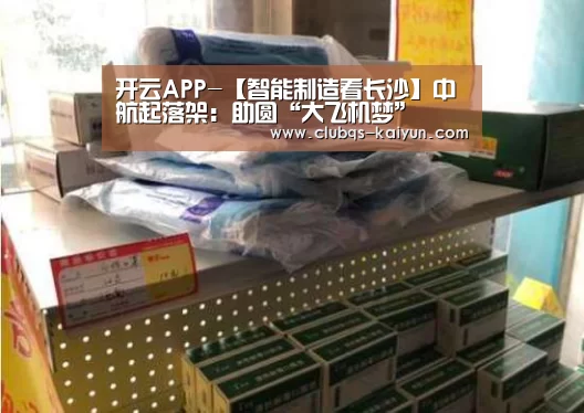 开云APP-【智能制造看长沙】中航起落架:助圆“大飞机梦”(图3) 开云APP